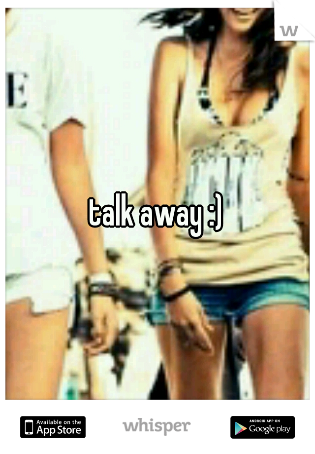 talk away :)