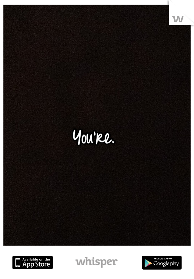 You're. 