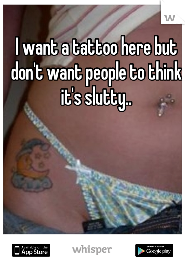 I want a tattoo here but don't want people to think it's slutty..