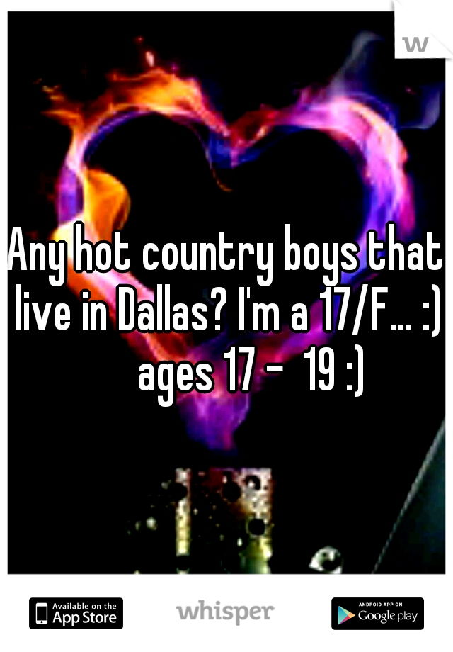 Any hot country boys that live in Dallas? I'm a 17/F... :) 

ages 17 -  19 :)