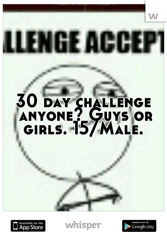 30 day challenge anyone? Guys or girls. 15/Male. 