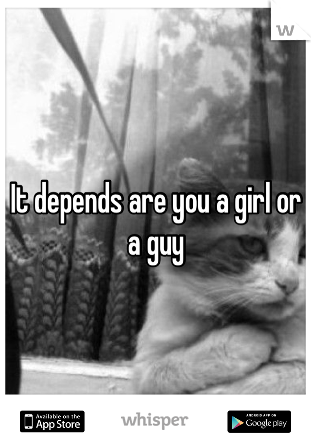 It depends are you a girl or a guy