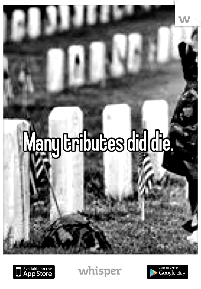 Many tributes did die. 