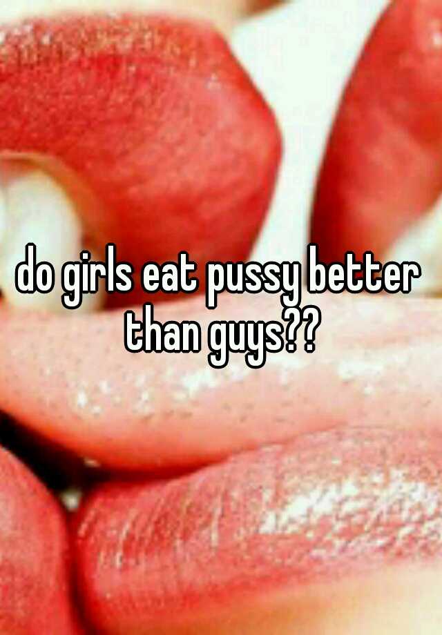 Girls Eat Pussy Better