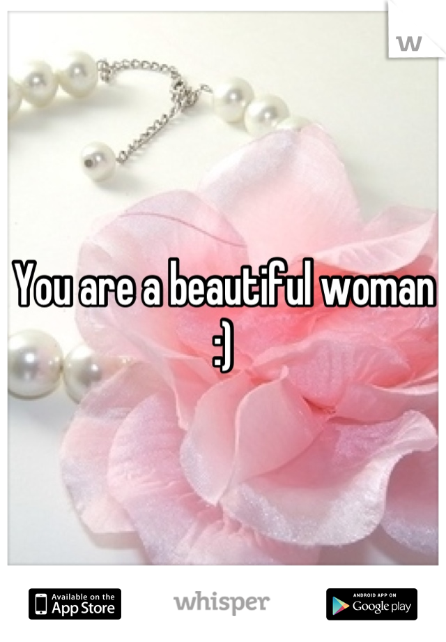 You are a beautiful woman :)