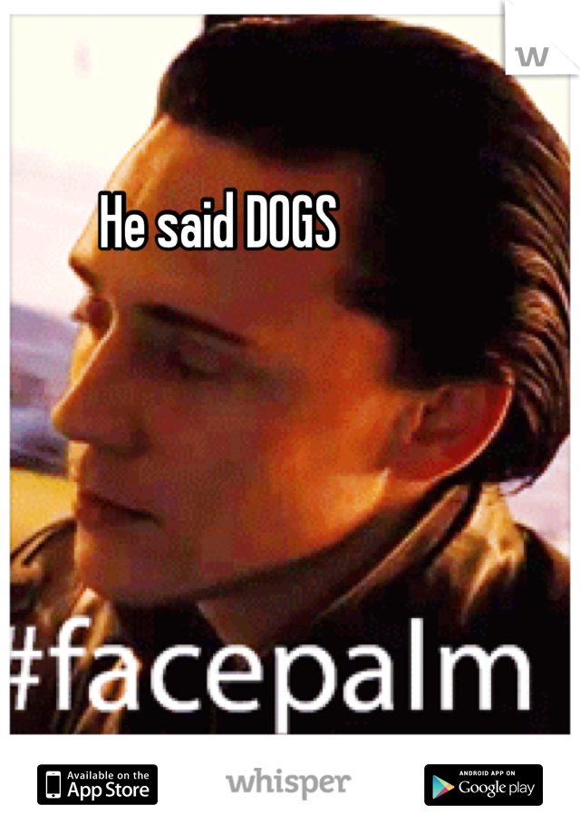 He said DOGS