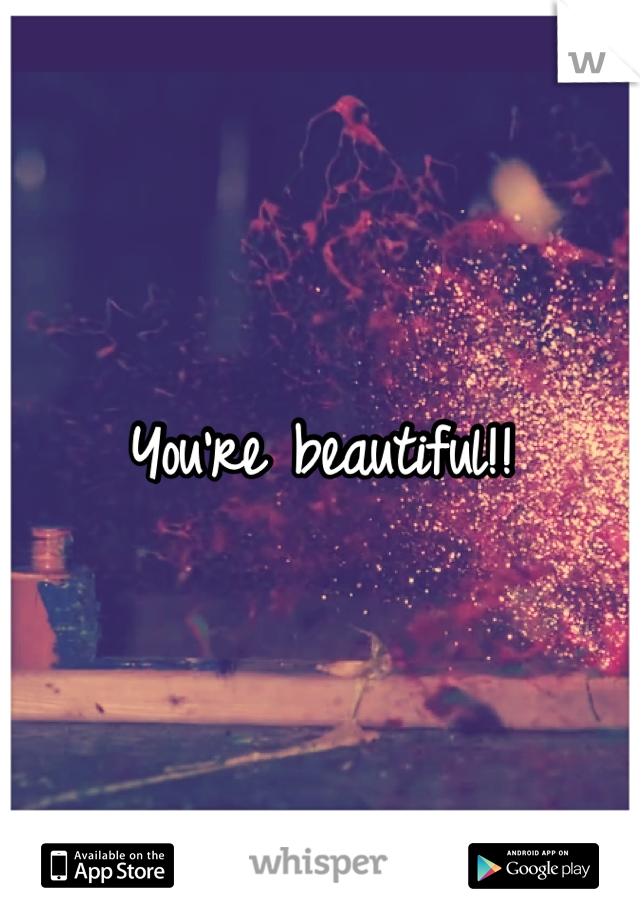 You're beautiful!!