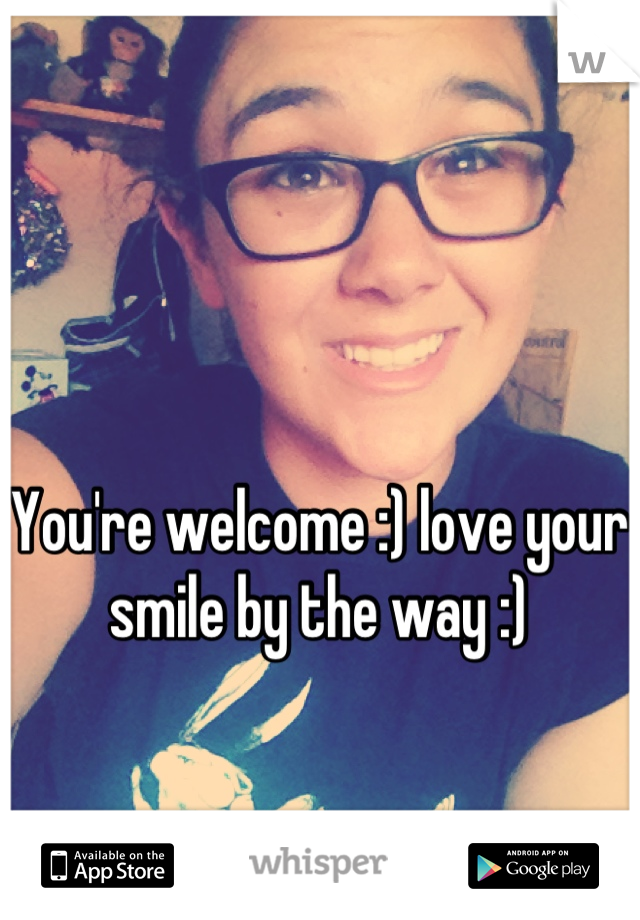 You're welcome :) love your smile by the way :)