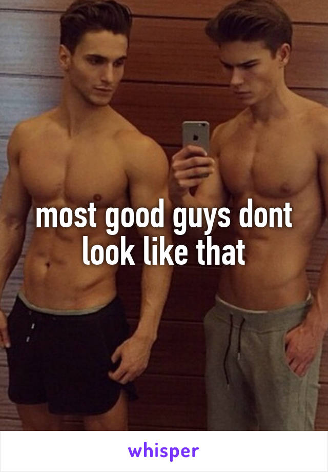 most good guys dont look like that