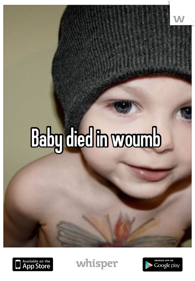 Baby died in woumb 