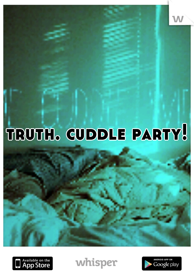 truth. cuddle party!