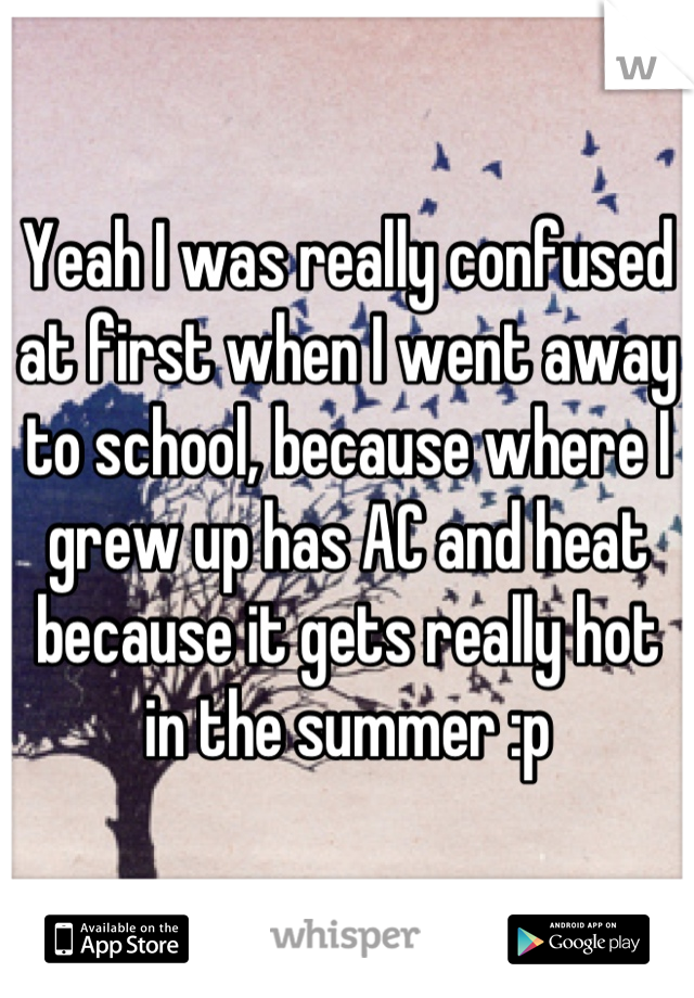 Yeah I was really confused at first when I went away to school, because where I grew up has AC and heat because it gets really hot in the summer :p