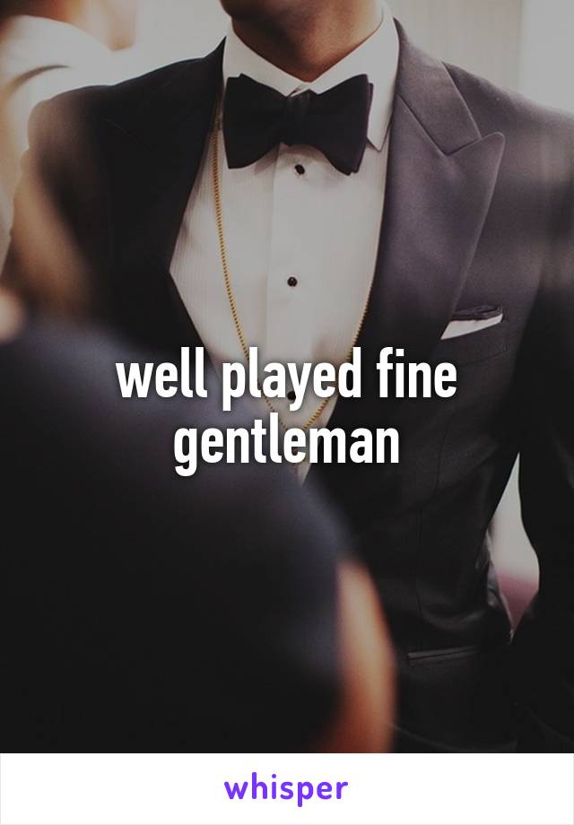 well played fine gentleman