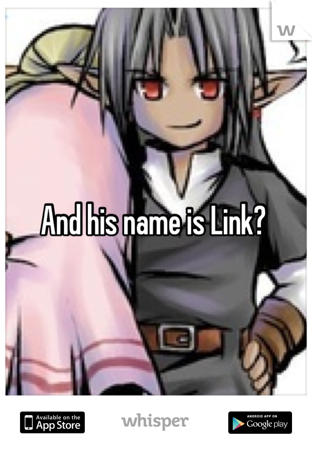 And his name is Link? 