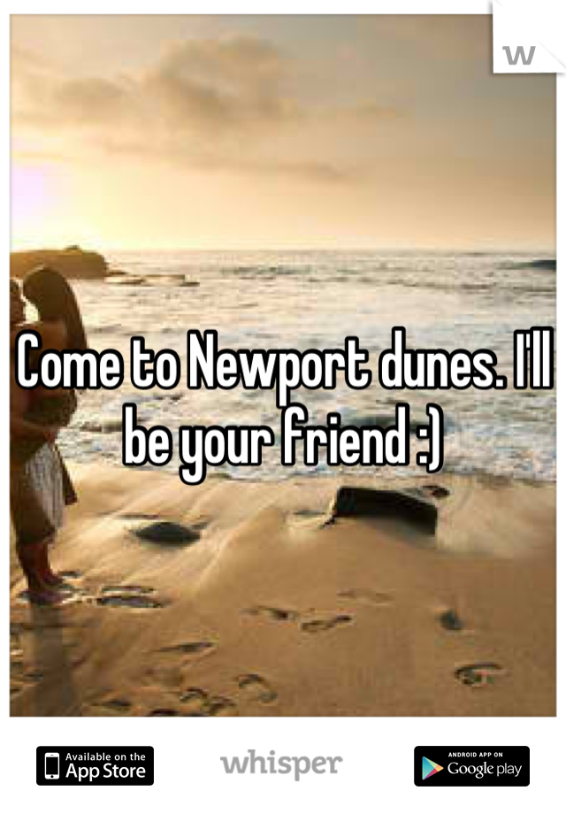 Come to Newport dunes. I'll be your friend :)