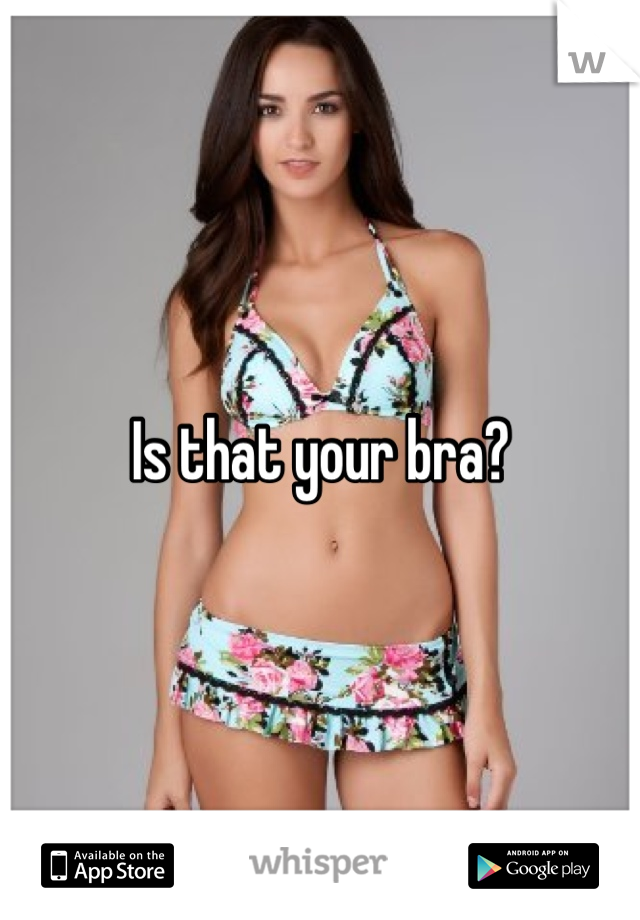 Is that your bra?