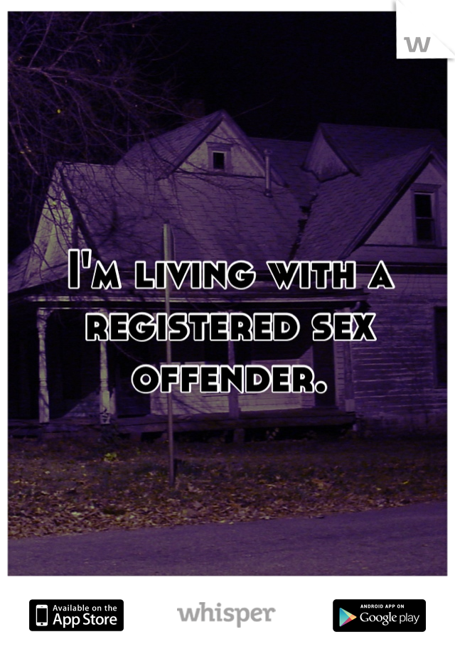 I'm living with a registered sex offender.