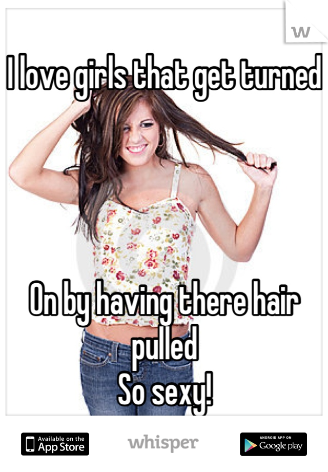 I love girls that get turned




On by having there hair pulled
So sexy!
