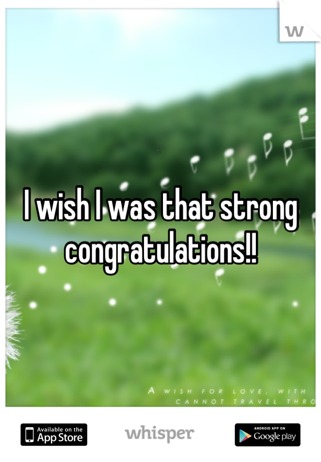 I wish I was that strong 
congratulations!!