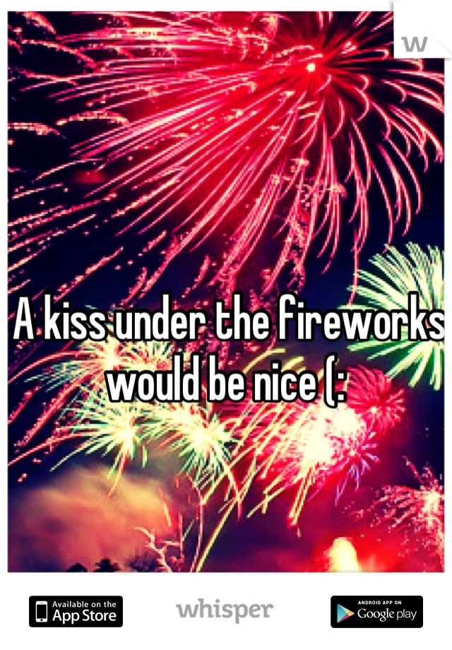 A kiss under the fireworks would be nice (: 
