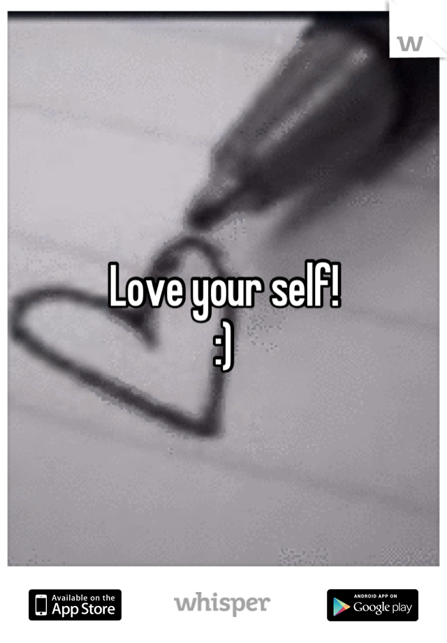 Love your self!
:)