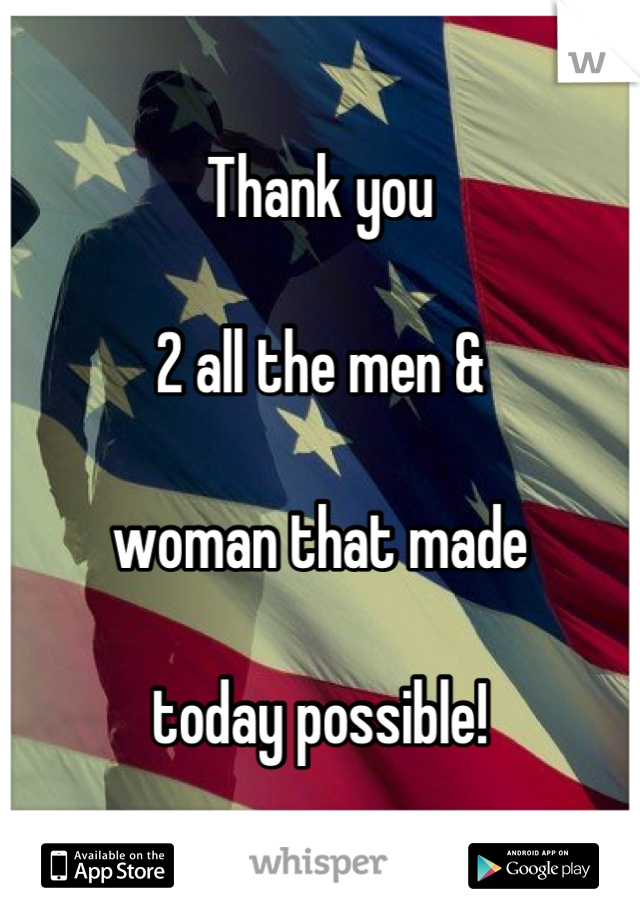 Thank you

2 all the men & 

woman that made

today possible!