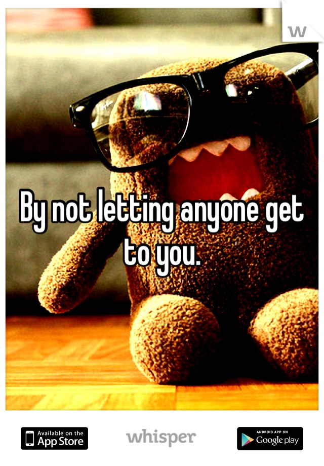 By not letting anyone get to you.