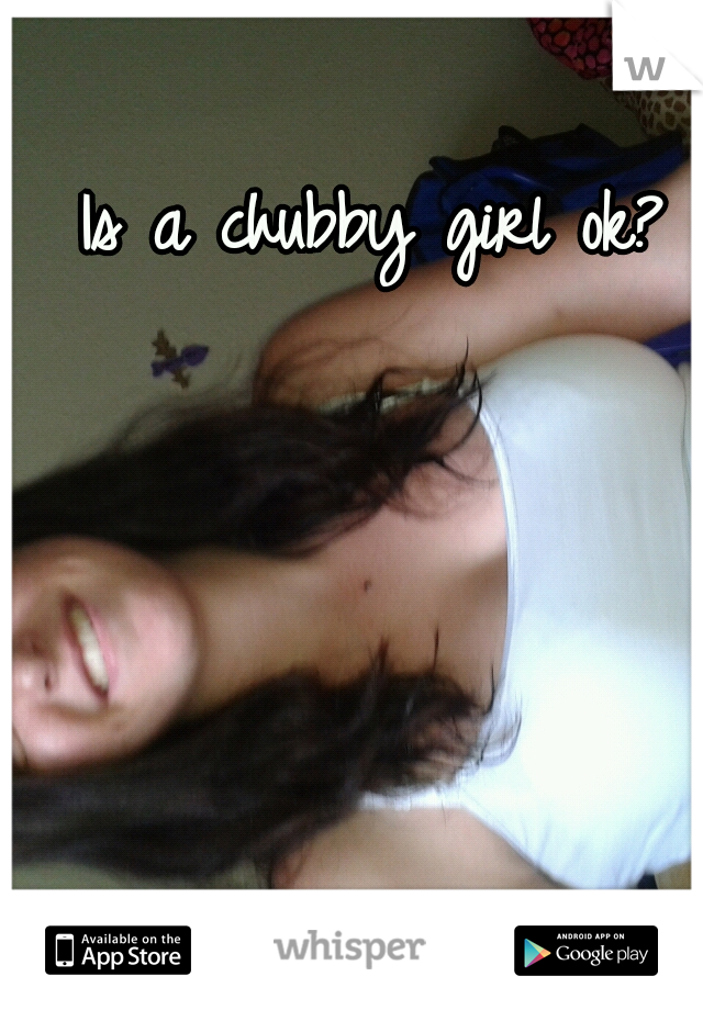 Is a chubby girl ok?
