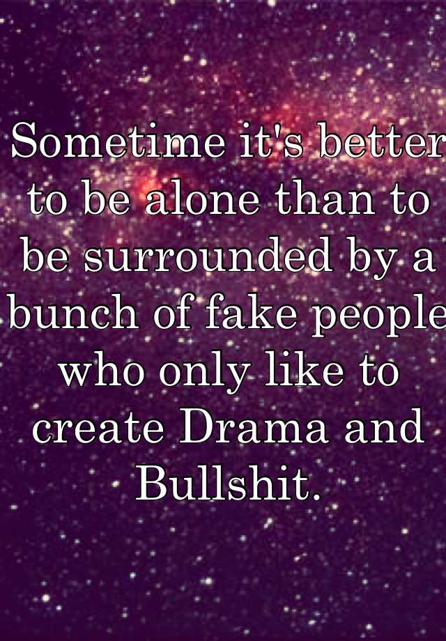 sometime-it-s-better-to-be-alone-than-to-be-surrounded-by-a-bunch-of