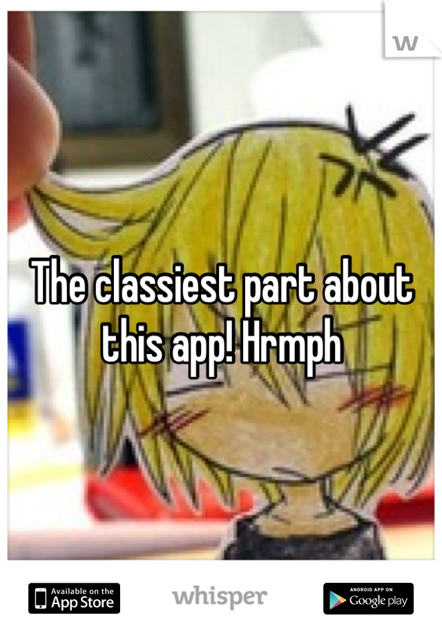 The classiest part about this app! Hrmph