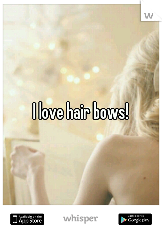 I love hair bows!