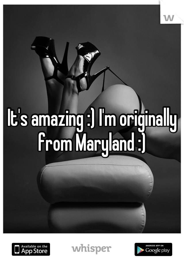 It's amazing :) I'm originally from Maryland :)