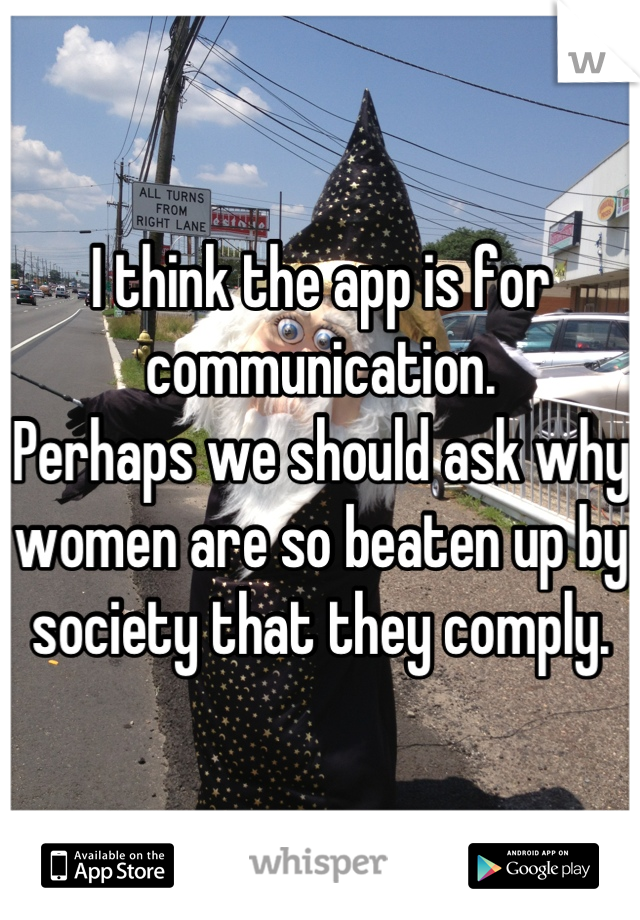 I think the app is for communication. 
Perhaps we should ask why women are so beaten up by society that they comply.