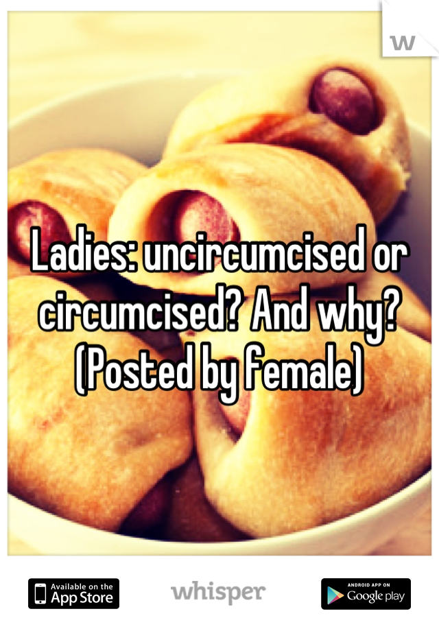 Ladies: uncircumcised or circumcised? And why? (Posted by female)