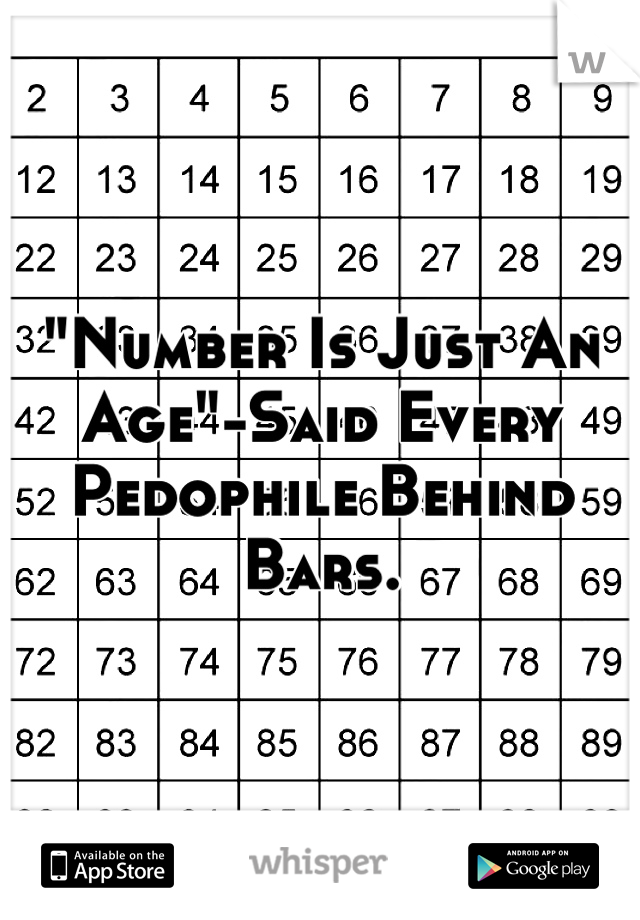 "Number Is Just An Age"-Said Every Pedophile Behind Bars.