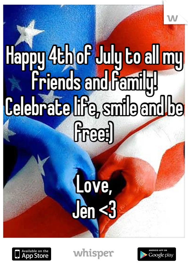 Happy 4th of July to all my friends and family!  Celebrate life, smile and be free:)

Love,
Jen <3
