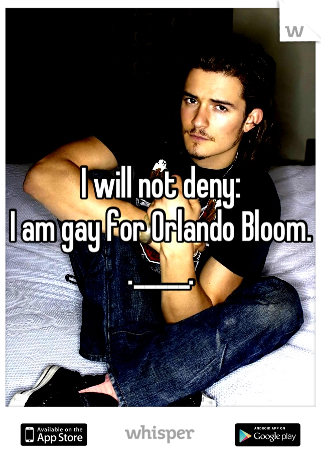 I will not deny:
I am gay for Orlando Bloom.
._____.