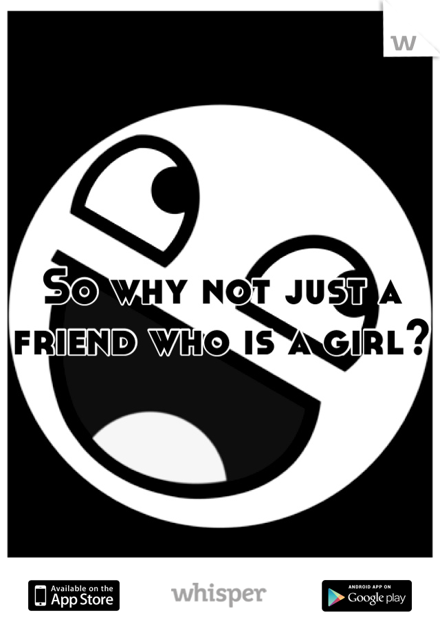So why not just a friend who is a girl?