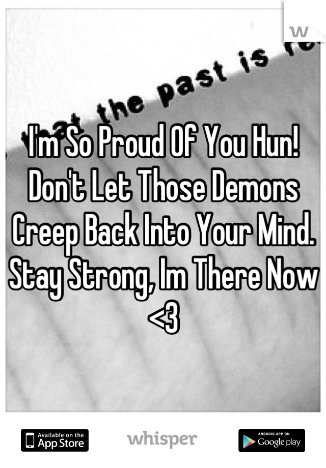 I'm So Proud Of You Hun! Don't Let Those Demons Creep Back Into Your Mind. Stay Strong, Im There Now <3