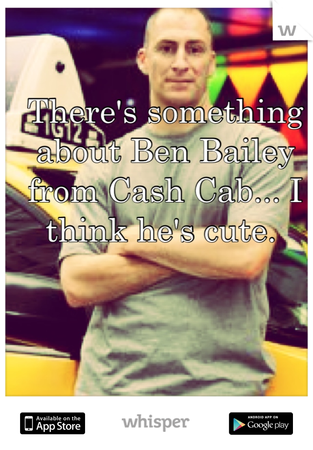 There's something about Ben Bailey from Cash Cab... I think he's cute. 