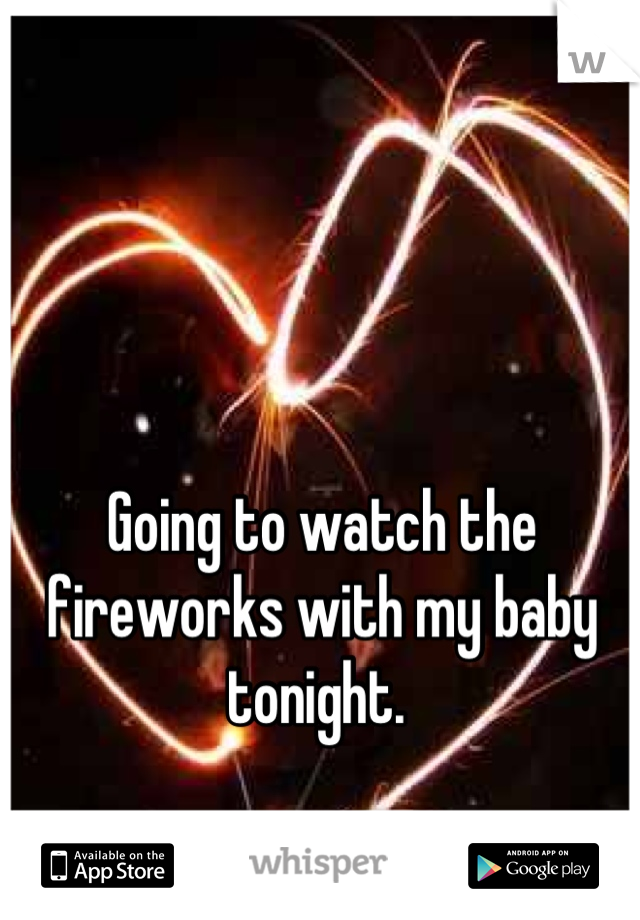 Going to watch the fireworks with my baby tonight. 