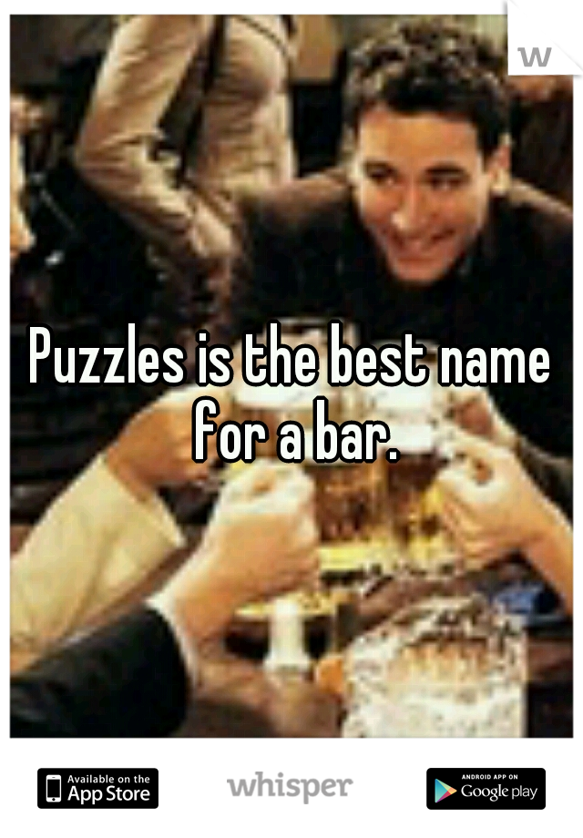 Puzzles is the best name for a bar.