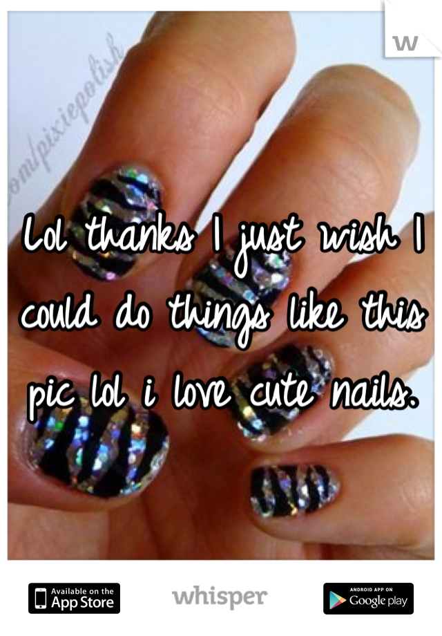 Lol thanks I just wish I could do things like this pic lol i love cute nails.