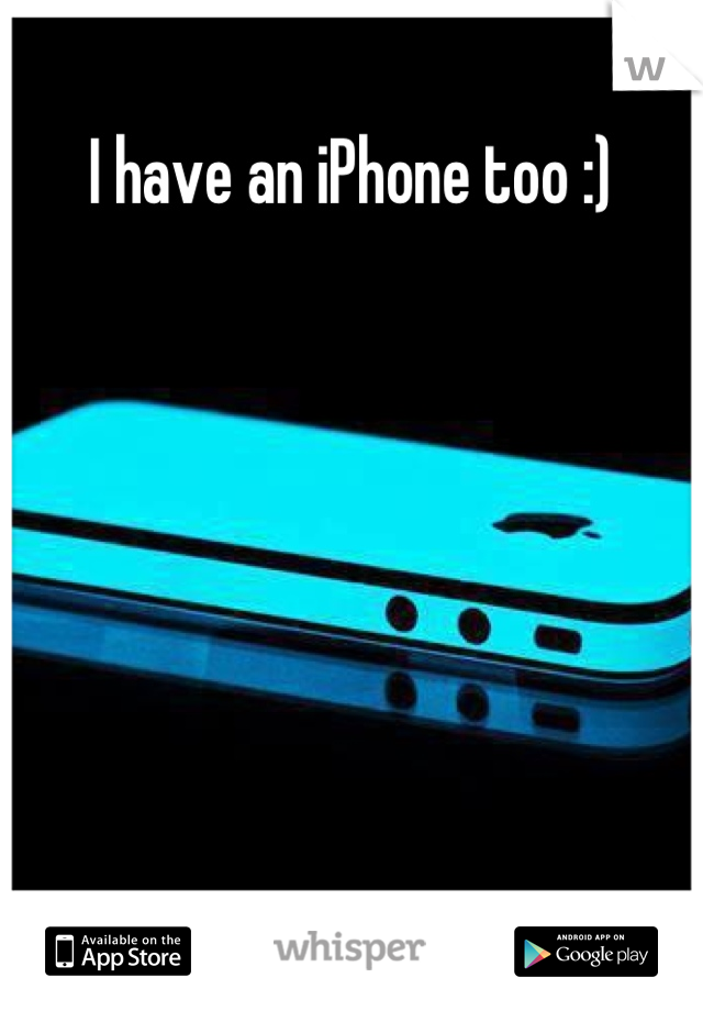 I have an iPhone too :) 