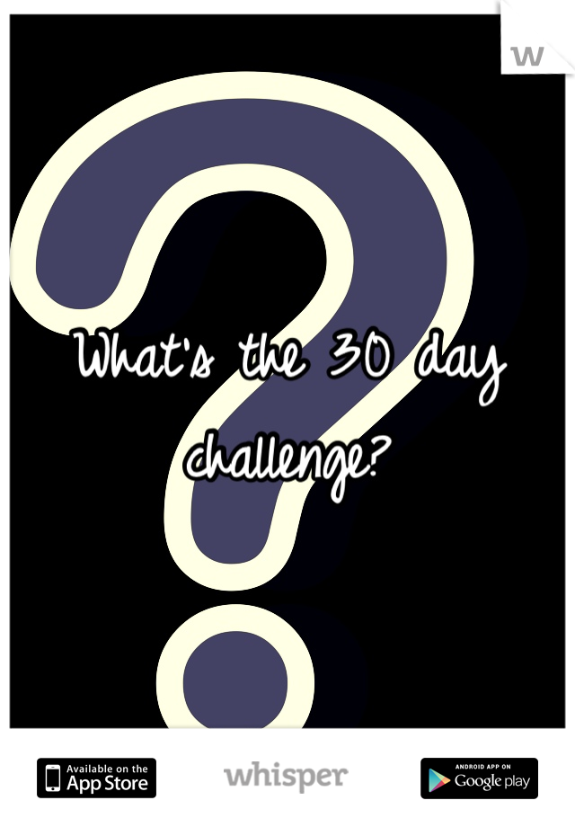 What's the 30 day challenge?