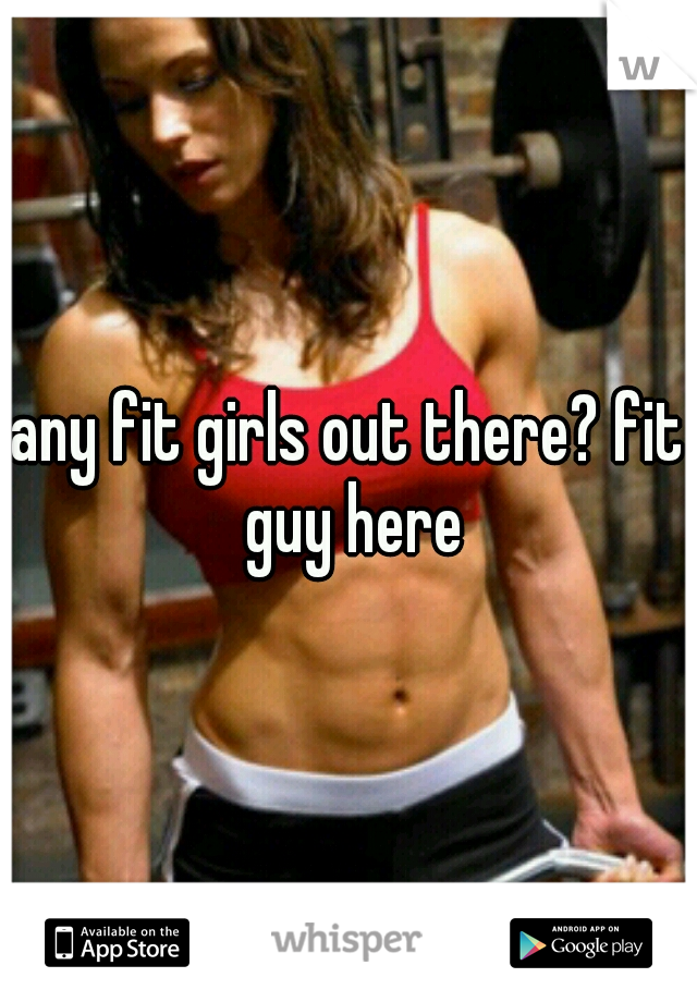 any fit girls out there? fit guy here