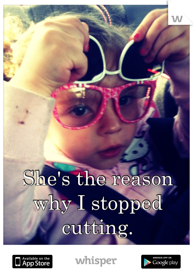 She's the reason why I stopped cutting.