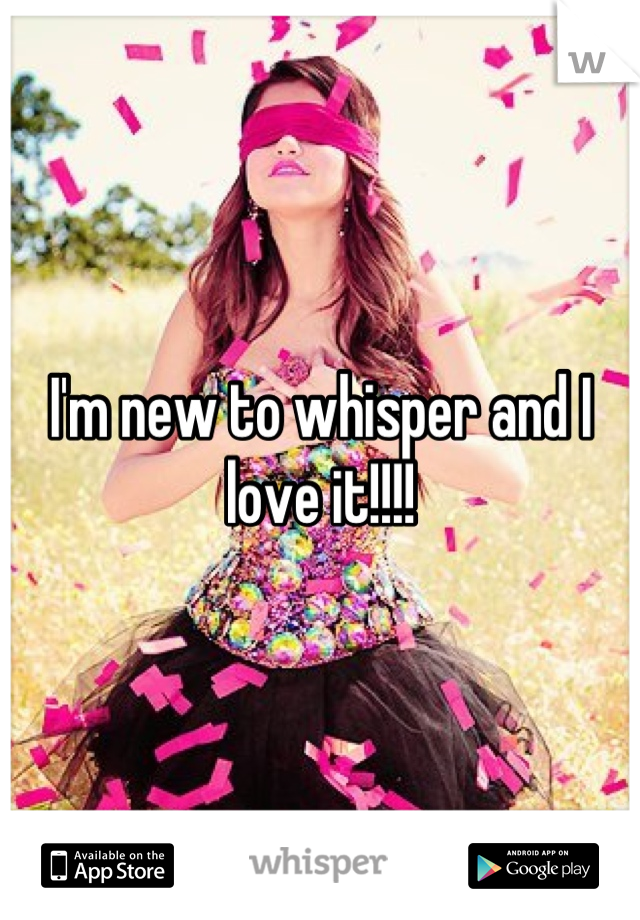 I'm new to whisper and I love it!!!!