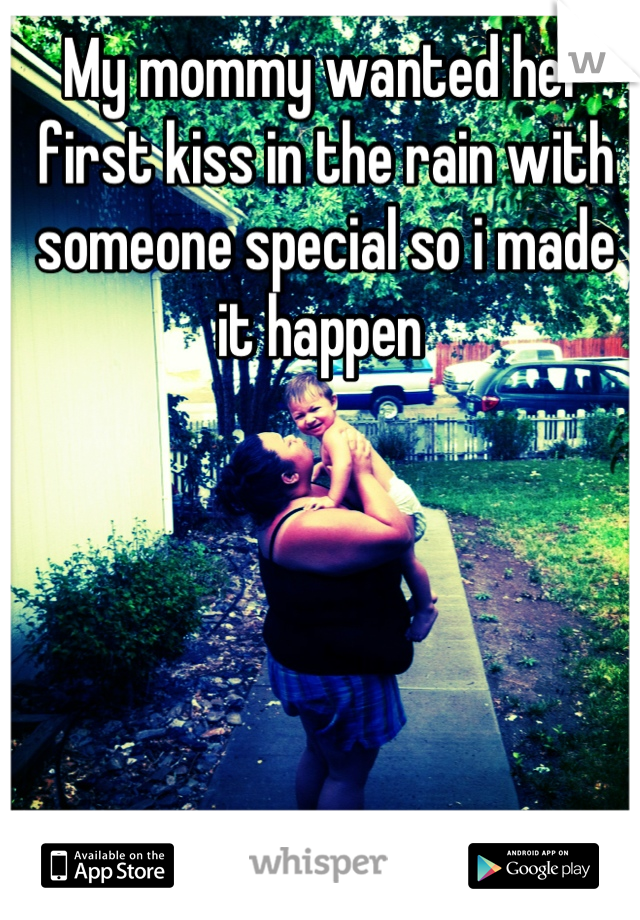My mommy wanted her first kiss in the rain with someone special so i made it happen 