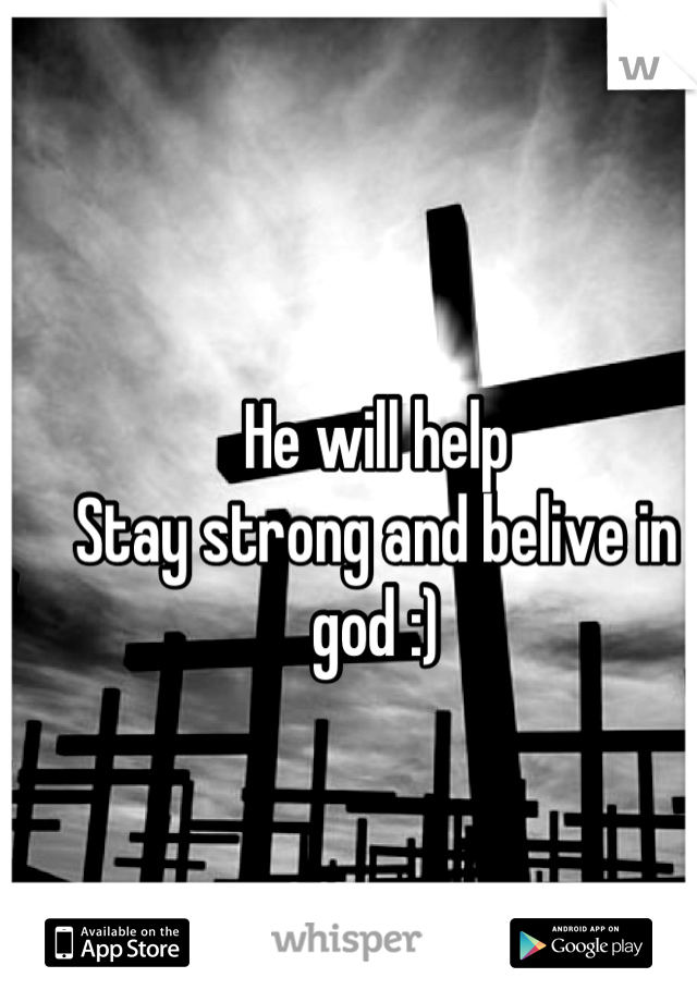 He will help 
Stay strong and belive in god :)